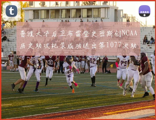 普渡大学后卫布雷登史密斯创NCAA历史助攻纪录成功送出第1077次助攻
