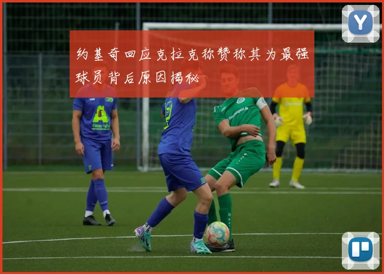 约基奇回应克拉克称赞称其为最强球员背后原因揭秘